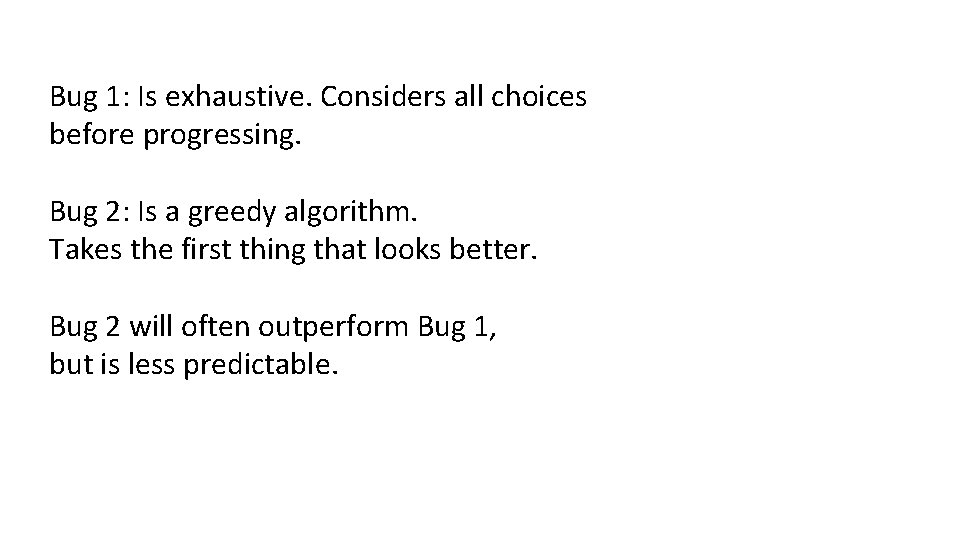 Bug 1: Is exhaustive. Considers all choices before progressing. Bug 2: Is a greedy