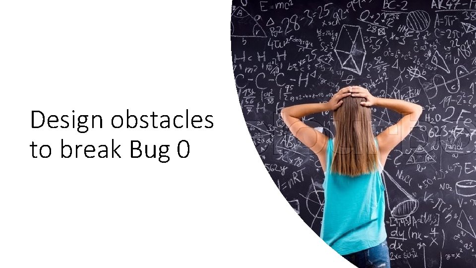 Design obstacles to break Bug 0 