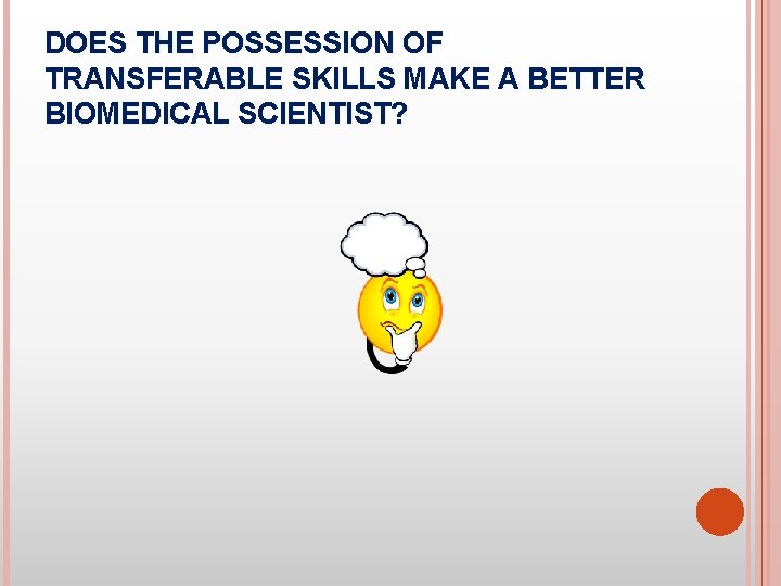 DOES THE POSSESSION OF TRANSFERABLE SKILLS MAKE A BETTER BIOMEDICAL SCIENTIST? 