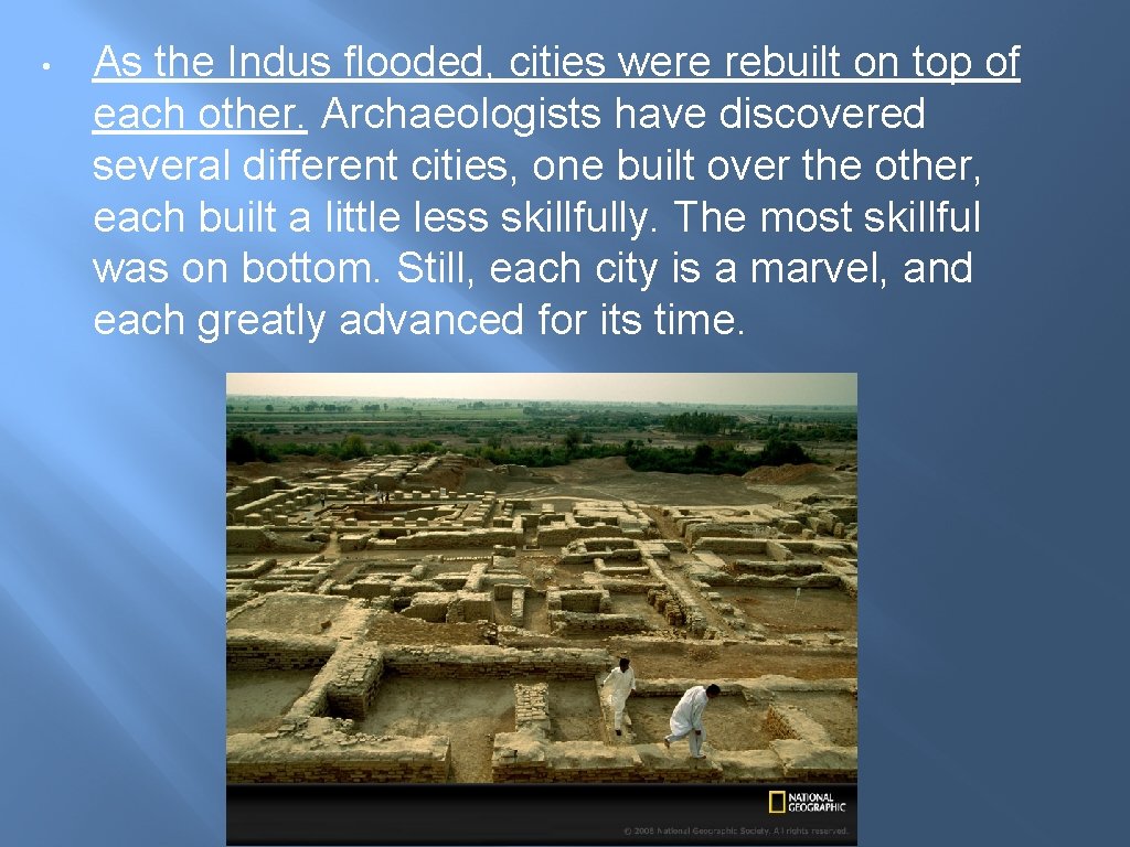 • As the Indus flooded, cities were rebuilt on top of each other. • As the Indus flooded, cities were rebuilt on top of each other.