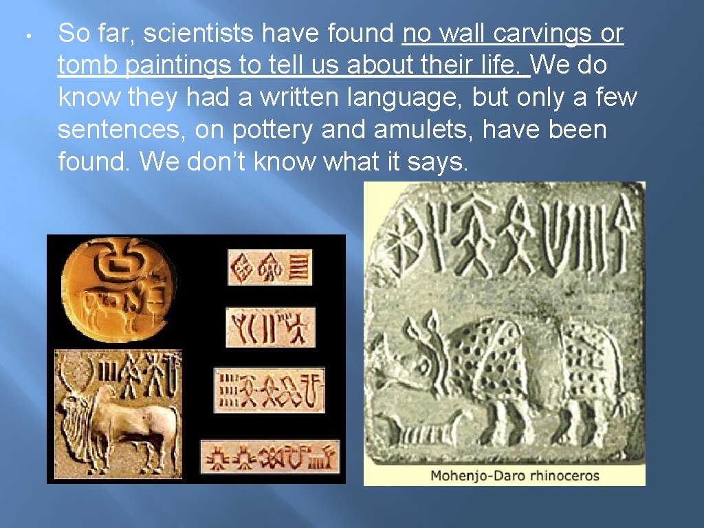 • So far, scientists have found no wall carvings or tomb paintings to • So far, scientists have found no wall carvings or tomb paintings to