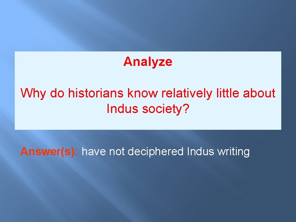 Analyze Why do historians know relatively little about Indus society? Answer(s): have not deciphered Analyze Why do historians know relatively little about Indus society? Answer(s): have not deciphered