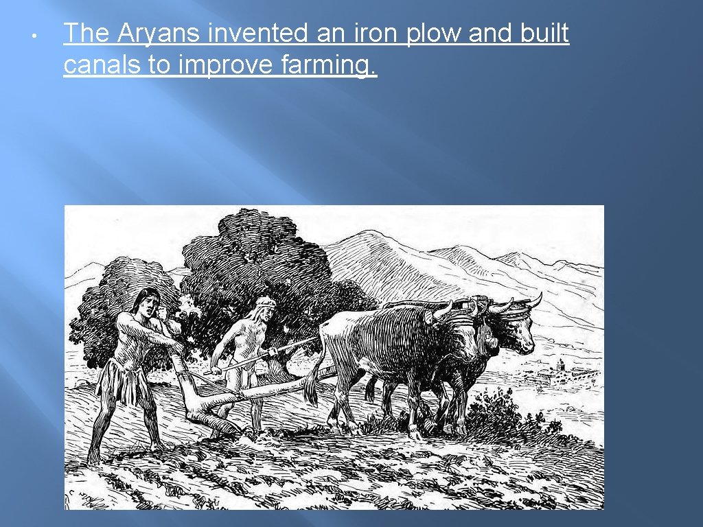 • The Aryans invented an iron plow and built canals to improve farming. • The Aryans invented an iron plow and built canals to improve farming.