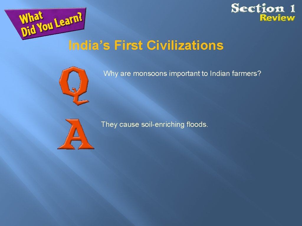India’s First Civilizations Why are monsoons important to Indian farmers? They cause soil-enriching floods. India’s First Civilizations Why are monsoons important to Indian farmers? They cause soil-enriching floods.