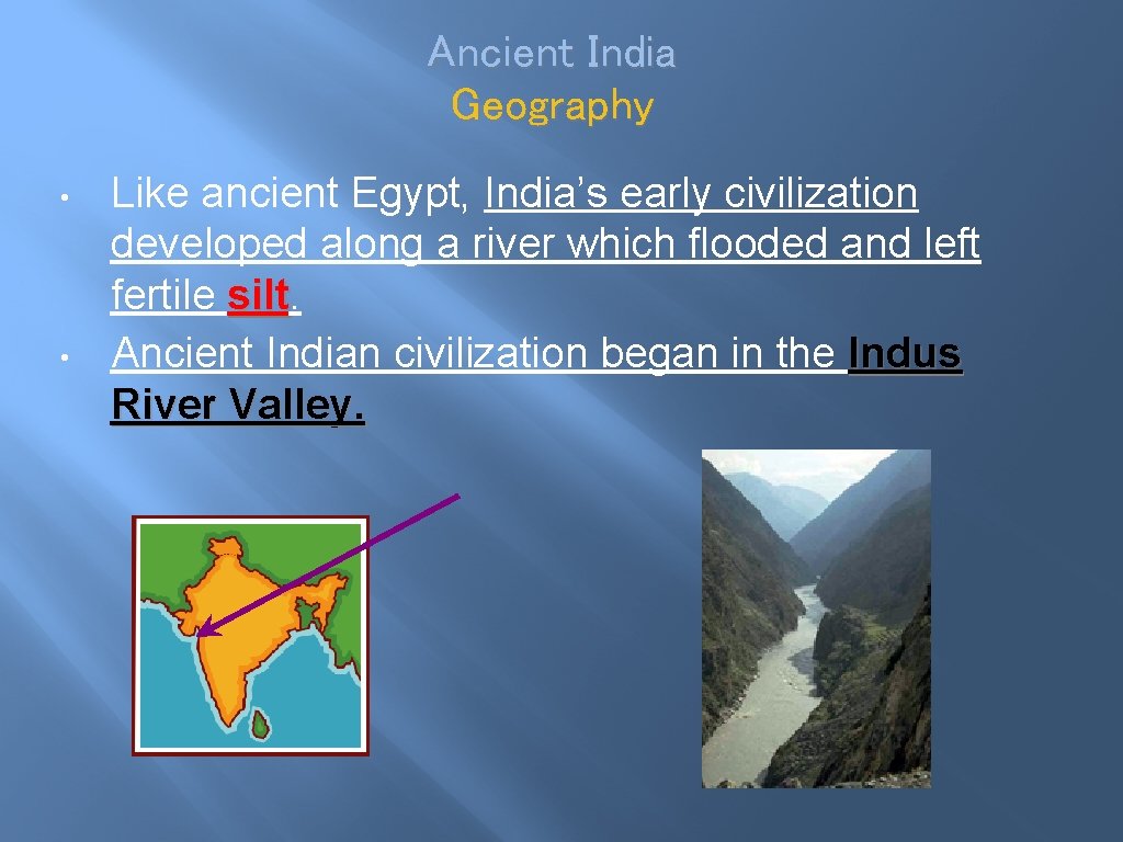Ancient India Geography • • Like ancient Egypt, India’s early civilization developed along a Ancient India Geography • • Like ancient Egypt, India’s early civilization developed along a