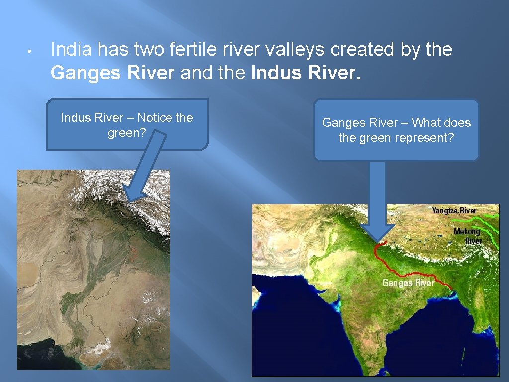 • India has two fertile river valleys created by the Ganges River and • India has two fertile river valleys created by the Ganges River and