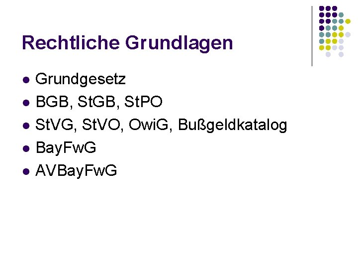 Rechtliche Grundlagen l l l Grundgesetz BGB, St. PO St. VG, St. VO, Owi.