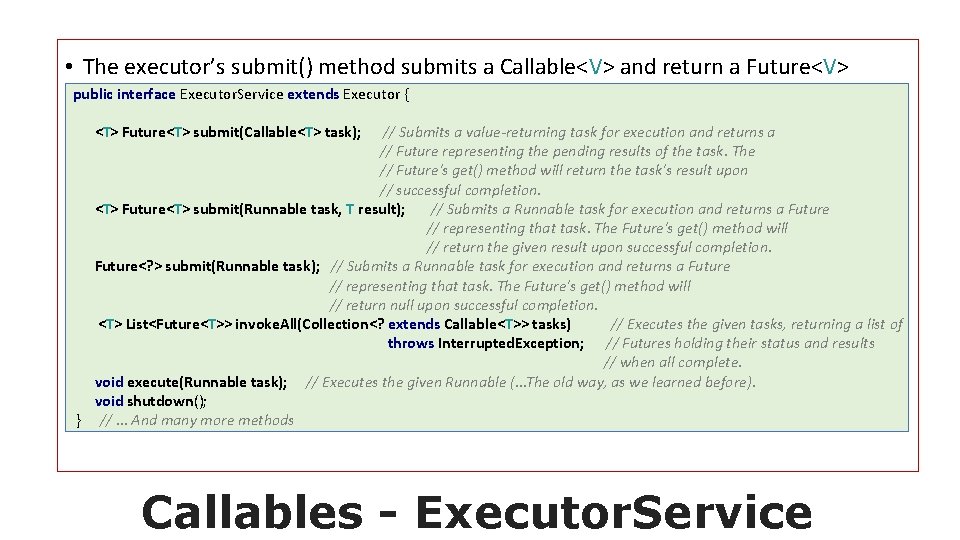  • The executor’s submit() method submits a Callable<V> and return a Future<V> public
