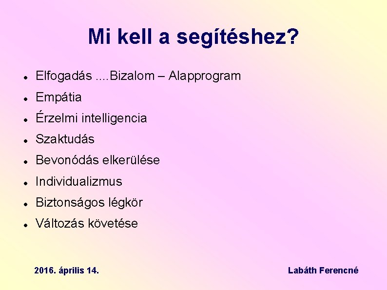 Mi kell a segítéshez? Elfogadás. . Bizalom – Alapprogram Empátia Érzelmi intelligencia Szaktudás Bevonódás