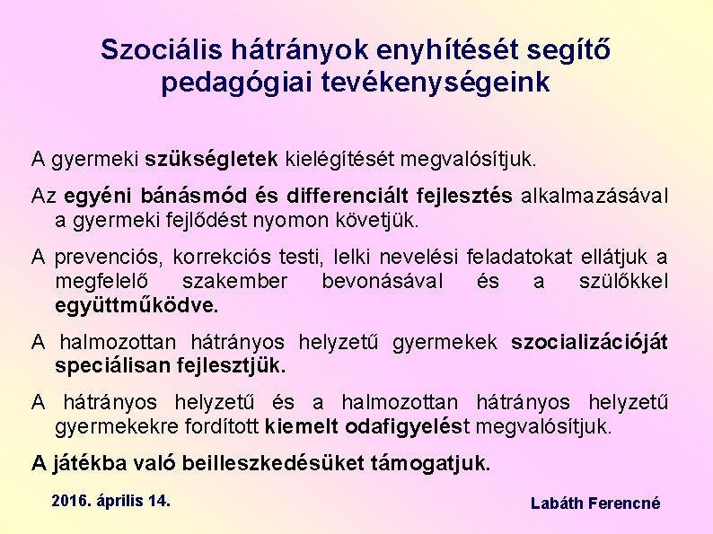 Szociális hátrányok enyhítését segítő pedagógiai tevékenységeink A gyermeki szükségletek kielégítését megvalósítjuk. Az egyéni bánásmód