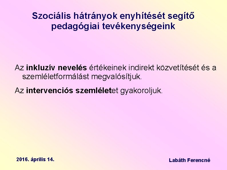 Szociális hátrányok enyhítését segítő pedagógiai tevékenységeink Az inkluzív nevelés értékeinek indirekt közvetítését és a