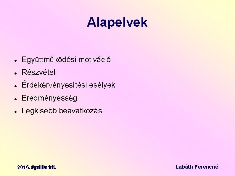 Alapelvek Együttműködési motiváció Részvétel Érdekérvényesítési esélyek Eredményesség Legkisebb beavatkozás 2016. április 14. Labáth Ferencné