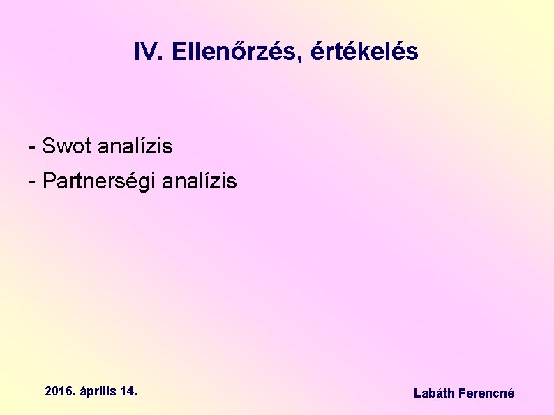 IV. Ellenőrzés, értékelés - Swot analízis - Partnerségi analízis 2016. április 14. Labáth Ferencné