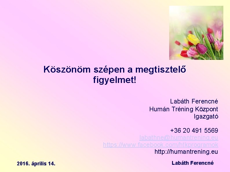 Köszönöm szépen a megtisztelő figyelmet! Labáth Ferencné Humán Tréning Központ Igazgató +36 20 491