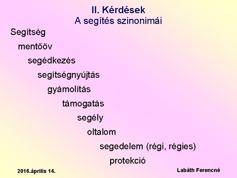 II. Kérdések A segítés szinonimái Segítség mentőöv segédkezés segítségnyújtás gyámolítás támogatás segély oltalom segedelem