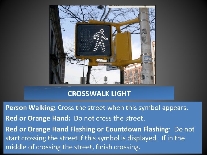 CROSSWALK LIGHT Person Walking: Cross the street when this symbol appears. Red or Orange