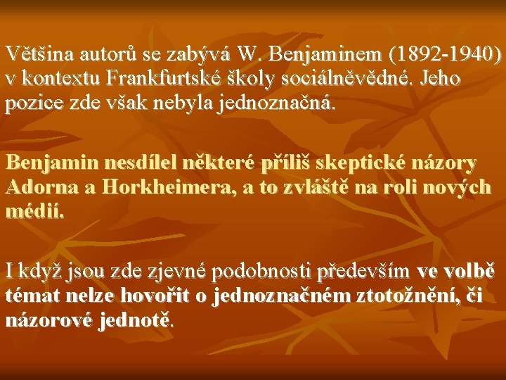Většina autorů se zabývá W. Benjaminem (1892 -1940) v kontextu Frankfurtské školy sociálněvědné. Jeho