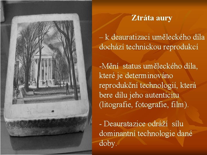 Ztráta aury – k deauratizaci uměleckého díla dochází technickou reprodukcí -Mění status uměleckého díla,