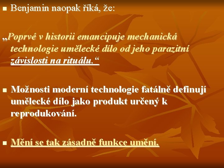 n Benjamin naopak říká, že: „Poprvé v historii emancipuje mechanická technologie umělecké dílo od