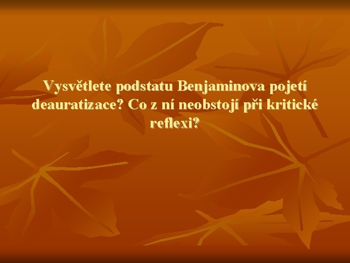 Vysvětlete podstatu Benjaminova pojetí deauratizace? Co z ní neobstojí při kritické reflexi? 