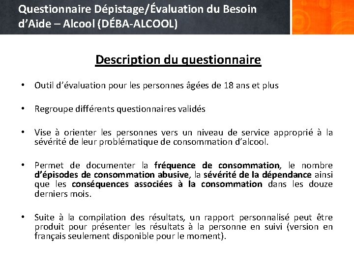Questionnaire Dépistage/Évaluation du Besoin d’Aide – Alcool (DÉBA-ALCOOL) Description du questionnaire • Outil d’évaluation