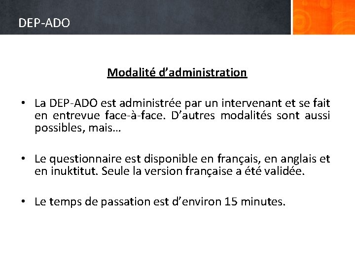 DEP-ADO Modalité d’administration • La DEP-ADO est administrée par un intervenant et se fait