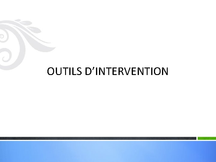 OUTILS D’INTERVENTION 