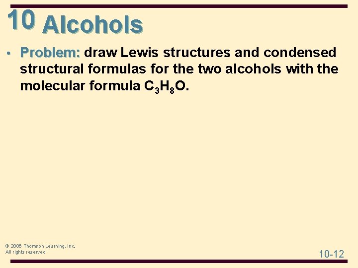 10 Alcohols • Problem: draw Lewis structures and condensed structural formulas for the two 10 Alcohols • Problem: draw Lewis structures and condensed structural formulas for the two