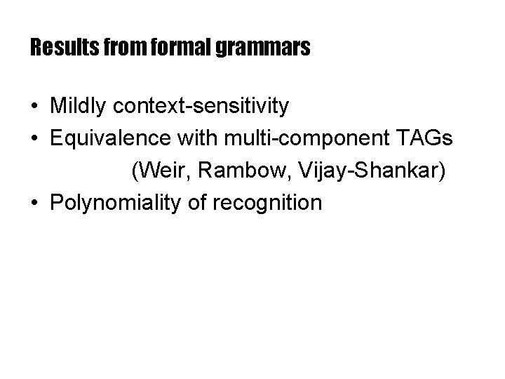 Results from formal grammars • Mildly context-sensitivity • Equivalence with multi-component TAGs (Weir, Rambow,