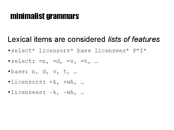 minimalist grammars Lexical items are considered lists of features • select* licensors* base licensees*