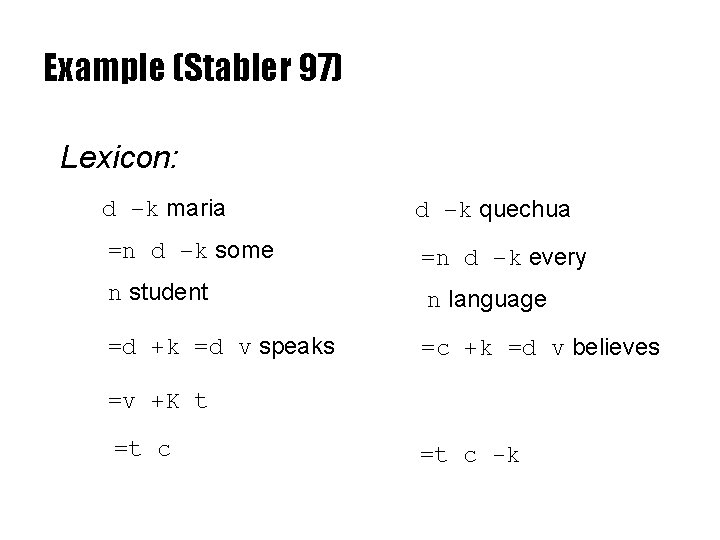 Example (Stabler 97) Lexicon: d –k maria d –k quechua =n d –k some