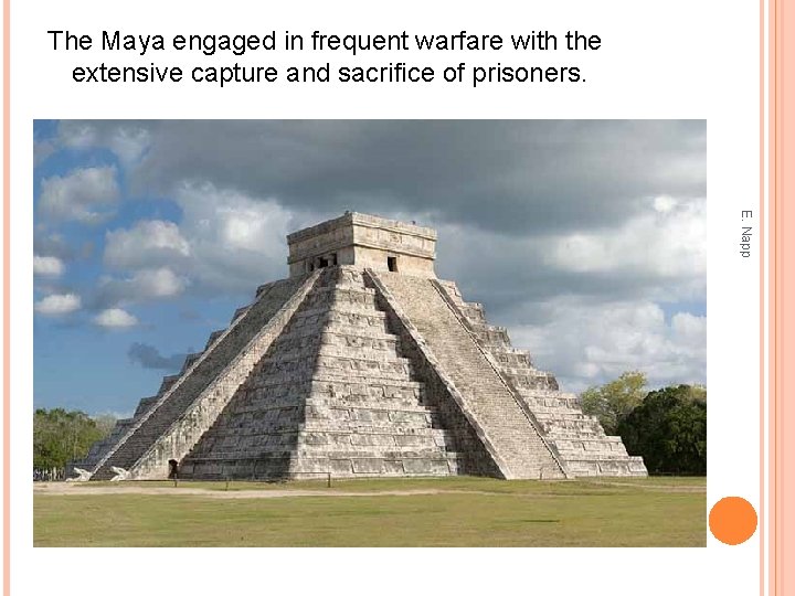 The Maya engaged in frequent warfare with the extensive capture and sacrifice of prisoners.