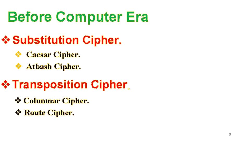 Before Computer Era v Substitution Cipher. v Caesar Cipher. v Atbash Cipher. v Transposition Before Computer Era v Substitution Cipher. v Caesar Cipher. v Atbash Cipher. v Transposition