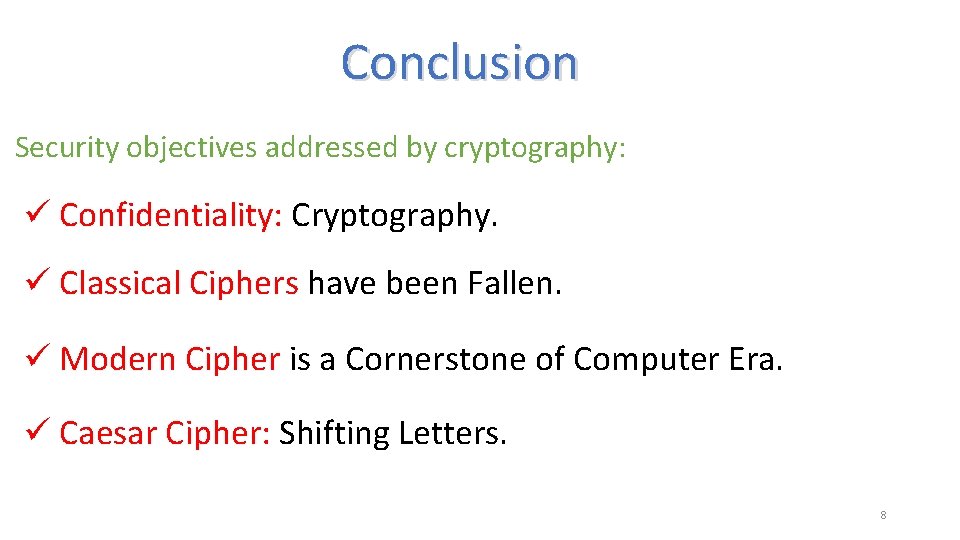 Conclusion Security objectives addressed by cryptography: ü Confidentiality: Cryptography. ü Classical Ciphers have been Conclusion Security objectives addressed by cryptography: ü Confidentiality: Cryptography. ü Classical Ciphers have been