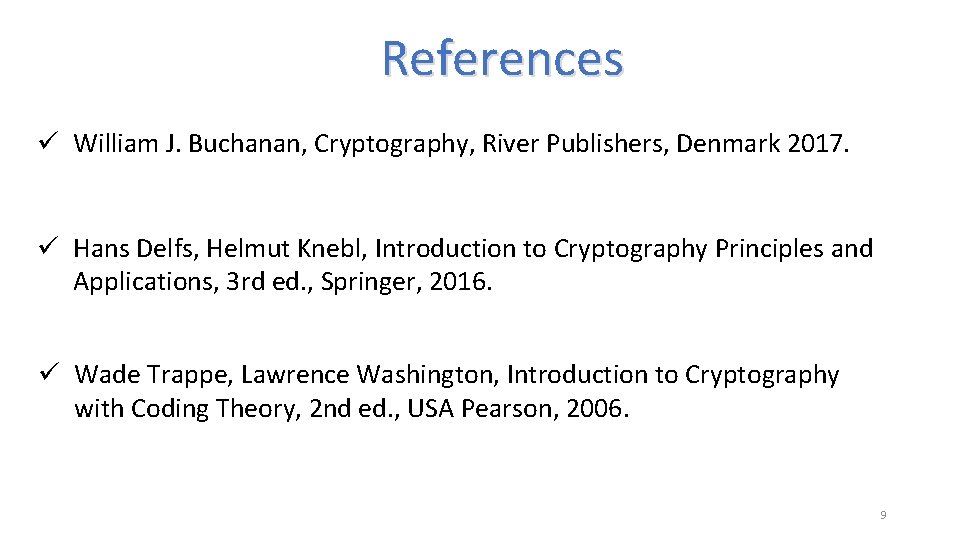 References ü William J. Buchanan, Cryptography, River Publishers, Denmark 2017. ü Hans Delfs, Helmut References ü William J. Buchanan, Cryptography, River Publishers, Denmark 2017. ü Hans Delfs, Helmut