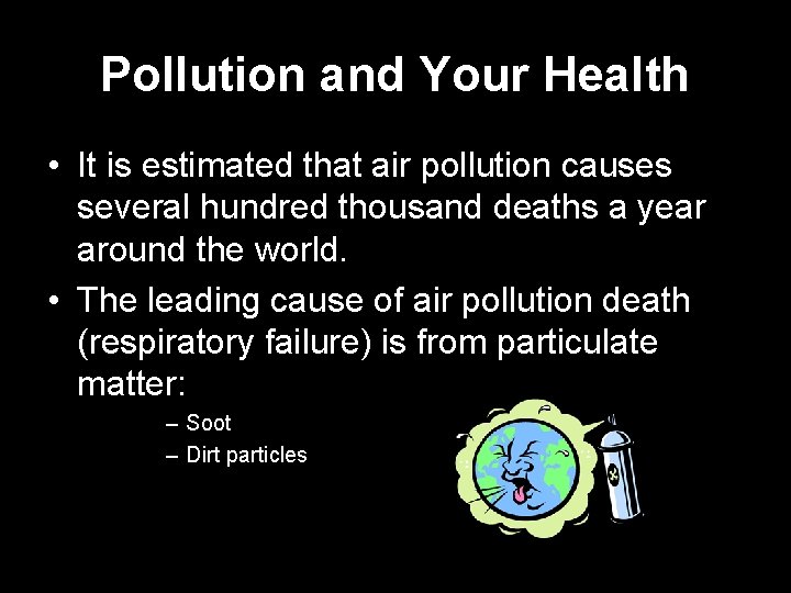 Pollution and Your Health • It is estimated that air pollution causes several hundred
