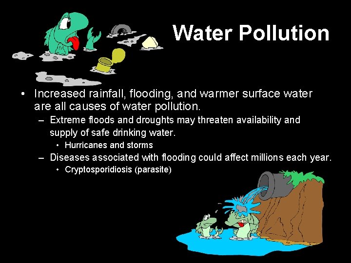 Water Pollution • Increased rainfall, flooding, and warmer surface water are all causes of