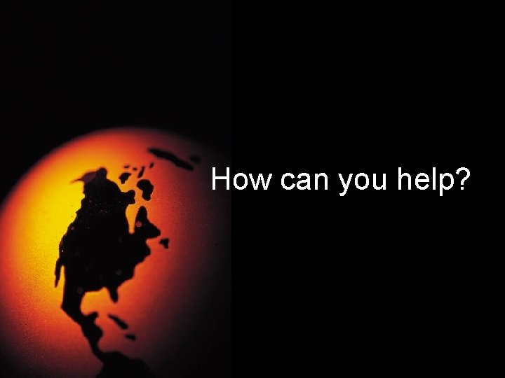 How can you help? 