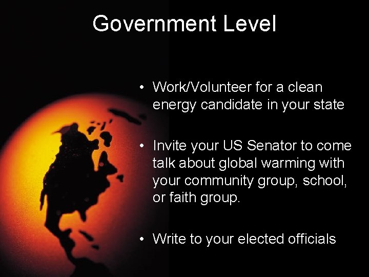 Government Level • Work/Volunteer for a clean energy candidate in your state • Invite