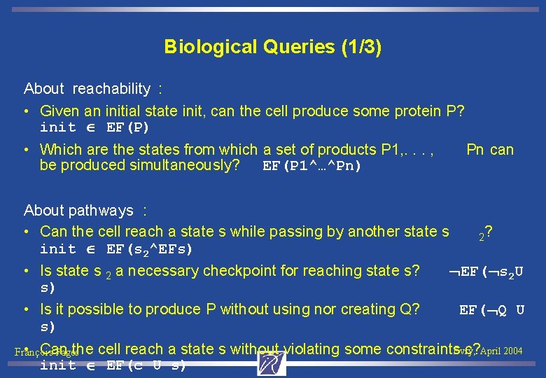 Biological Queries (1/3) About reachability : • Given an initial state init, can the