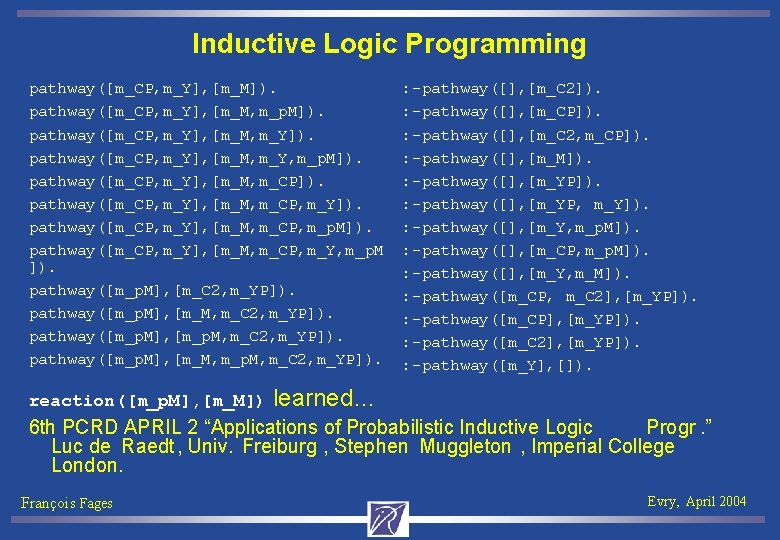 Inductive Logic Programming pathway([m_CP, m_Y], [m_M]). pathway([m_CP, m_Y], [m_M, m_p. M]). pathway([m_CP, m_Y], [m_M,