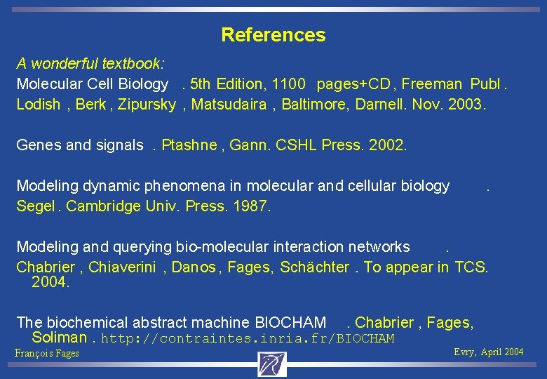 References A wonderful textbook: Molecular Cell Biology. 5 th Edition, 1100 pages+CD , Freeman