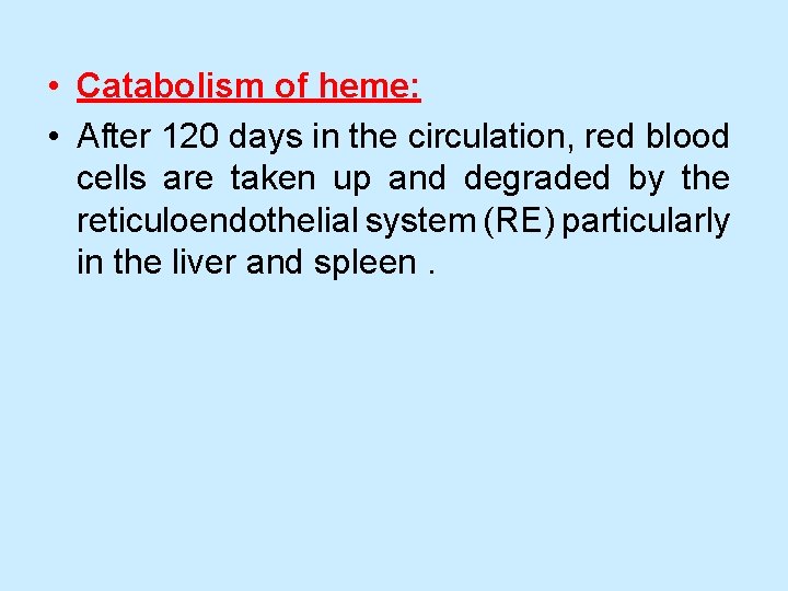  • Catabolism of heme: • After 120 days in the circulation, red blood