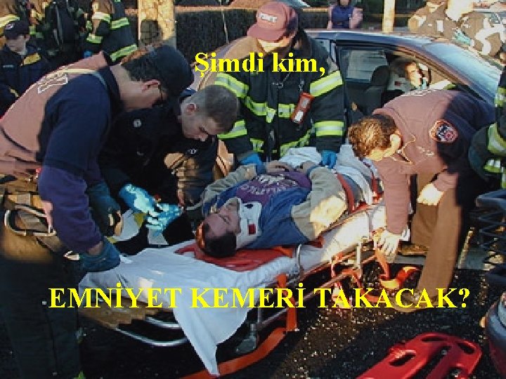 Şimdi kim, EMNİYET KEMERİ TAKACAK? 