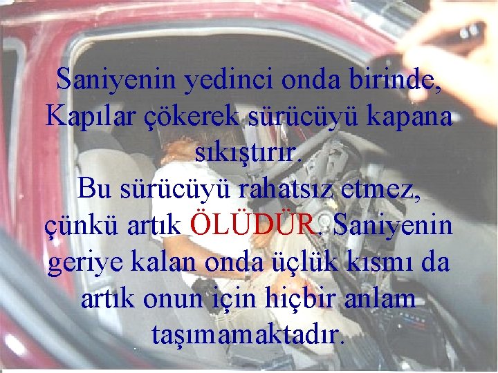 Saniyenin yedinci onda birinde, Kapılar çökerek sürücüyü kapana sıkıştırır. Bu sürücüyü rahatsız etmez, çünkü