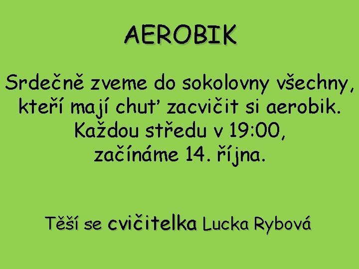 AEROBIK Srdečně zveme do sokolovny všechny, kteří mají chuť zacvičit si aerobik. Každou středu