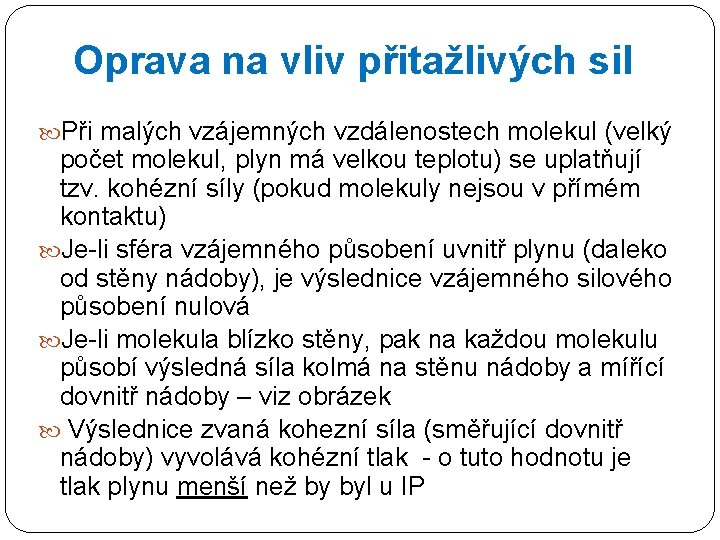 Oprava na vliv přitažlivých sil Při malých vzájemných vzdálenostech molekul (velký počet molekul, plyn