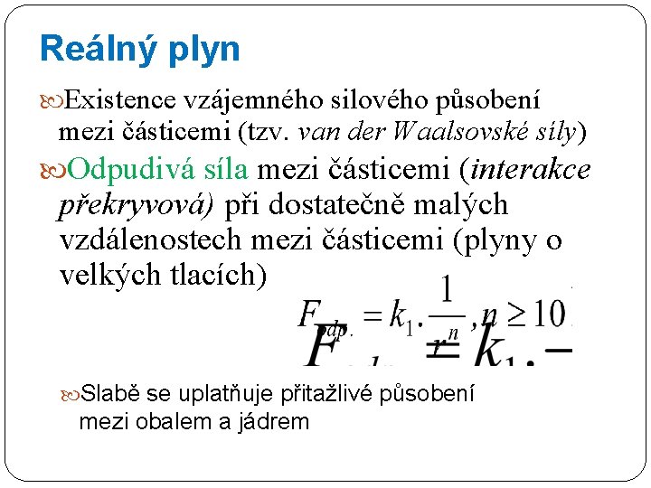 Reálný plyn Existence vzájemného silového působení mezi částicemi (tzv. van der Waalsovské síly) Odpudivá