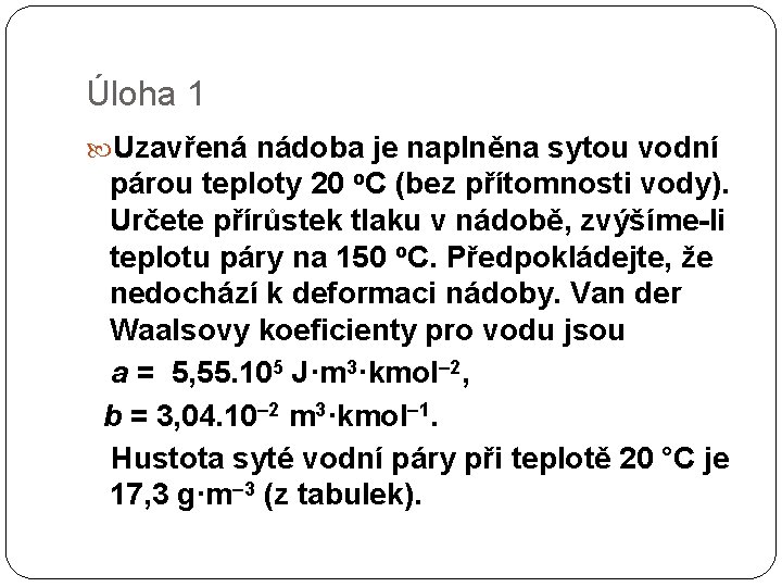 Úloha 1 Uzavřená nádoba je naplněna sytou vodní párou teploty 20 o. C (bez