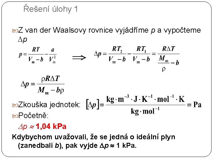 Řešení úlohy 1 Z van der Waalsovy rovnice vyjádříme p a vypočteme p Zkouška